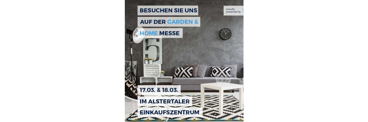 Erleben Sie uns im Alstertaler Einkaufszentrum in Hamburg auf der Garden & Home - Erleben Sie uns im Alstertaler Einkaufszentrum in Hamburg auf der Garden & Home